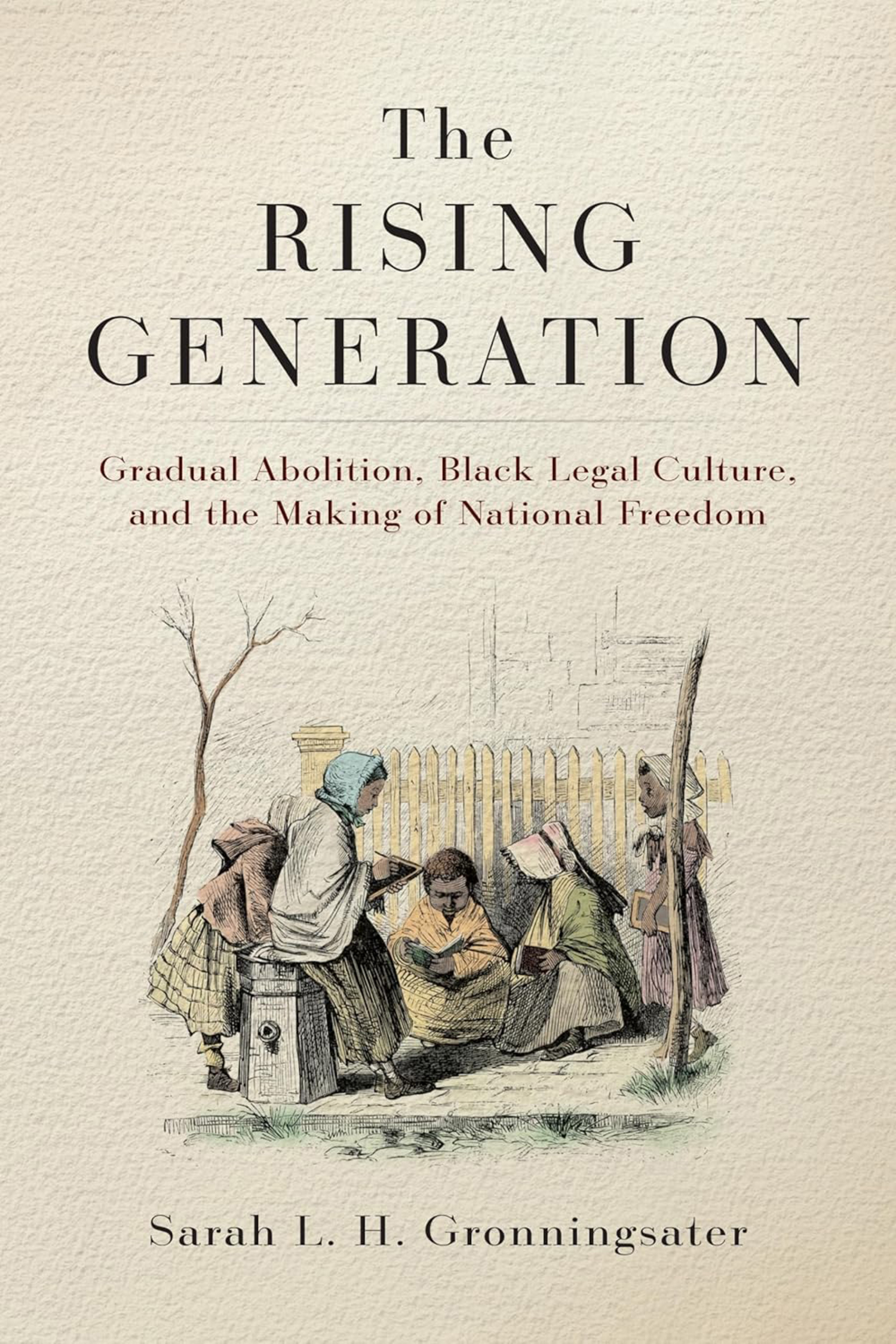 The cover of Dr. Sarah Gronningsater's book “The Rising Generation: Gradual Abolition, Black Legal Culture, and the Making of National Freedom.